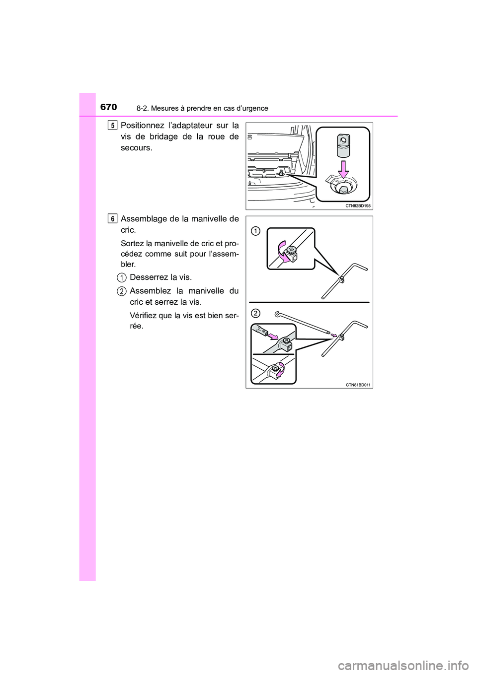 TOYOTA HIGHLANDER 2018  Manuel du propriétaire (in French) 6708-2. Mesures à prendre en cas d’urgence
HIGHLANDER_D_ OM0E031D
Positionnez l’adaptateur sur la 
vis de bridage de la roue de 
secours. 
Assemblage de  la manivelle de 
cric.
Sortez la manivell