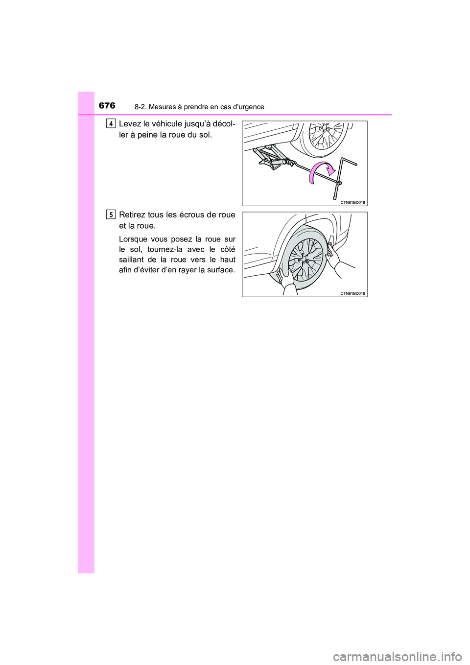 TOYOTA HIGHLANDER 2018  Manuel du propriétaire (in French) 6768-2. Mesures à prendre en cas d’urgence
HIGHLANDER_D_ OM0E031D
Levez le véhicule jusqu’à décol- 
ler à peine la roue du sol. 
Retirez tous les écrous de roue 
et la roue.
Lorsque vous pos