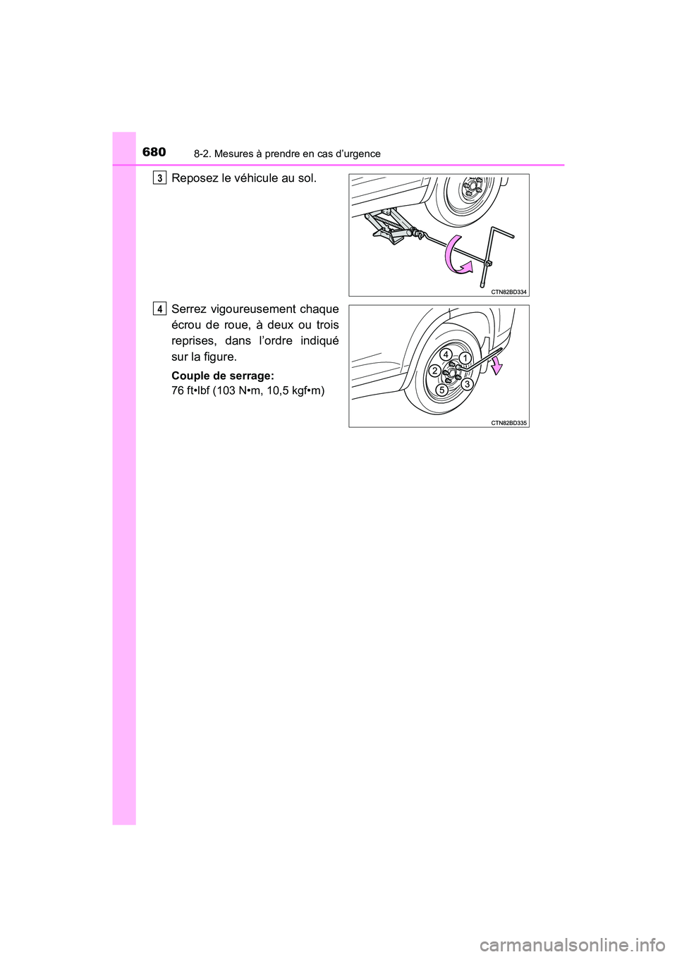 TOYOTA HIGHLANDER 2018  Manuel du propriétaire (in French) 6808-2. Mesures à prendre en cas d’urgence
HIGHLANDER_D_ OM0E031D
Reposez le véhicule au sol. 
Serrez vigoureusement chaque 
écrou de roue, à deux ou trois
reprises, dans l’ordre indiqué 
sur