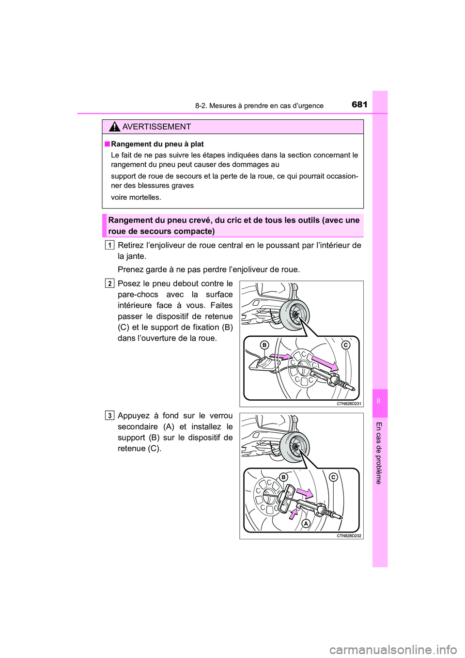TOYOTA HIGHLANDER 2018  Manuel du propriétaire (in French) 6818-2. Mesures à prendre en cas d’urgence
8
En cas de problème
HIGHLANDER_D_ OM0E031D
Retirez l’enjoliveur de roue central en le poussant par l’intérieur de 
la jante. 
Prenez garde à ne pa