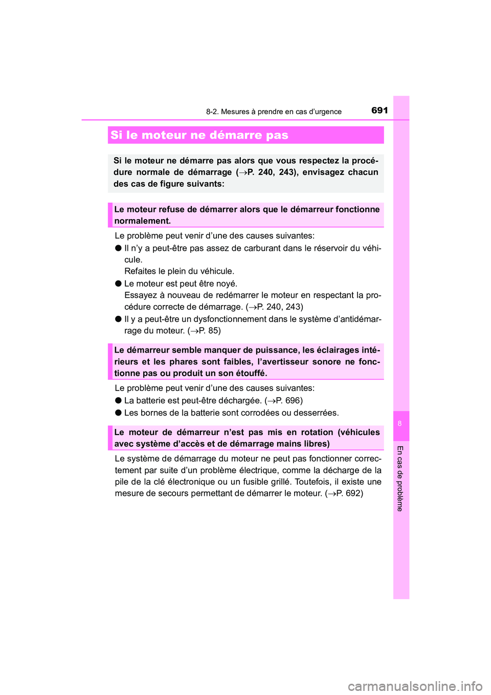 TOYOTA HIGHLANDER 2018  Manuel du propriétaire (in French) 6918-2. Mesures à prendre en cas d’urgence
8
En cas de problème
HIGHLANDER_D_ OM0E031D
Le problème peut venir d’une des causes suivantes: 
● Il n’y a peut-être pas assez de carburant dans 