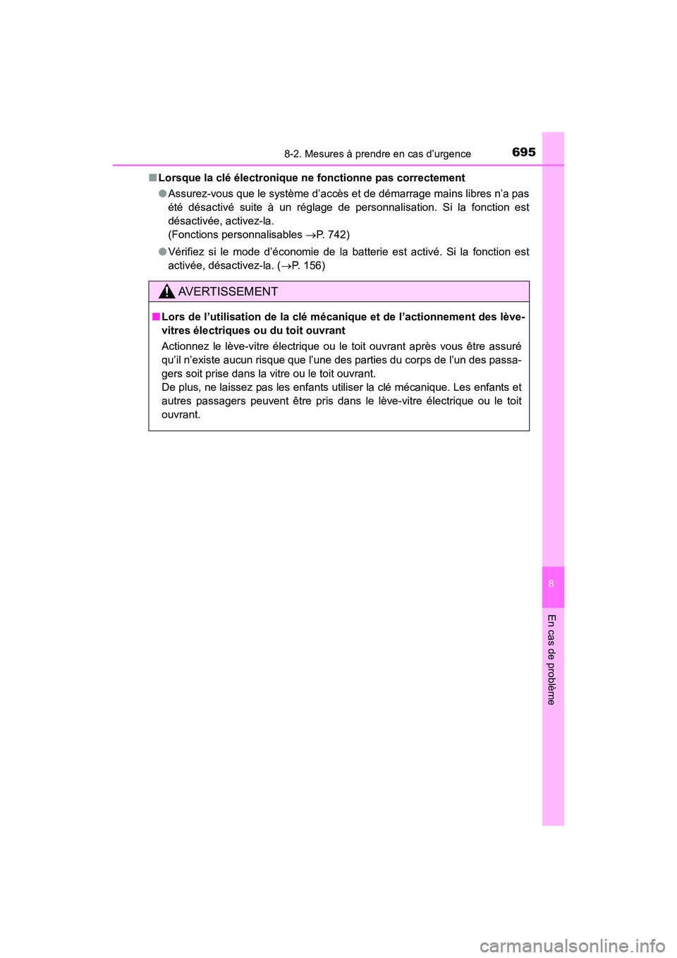 TOYOTA HIGHLANDER 2018  Manuel du propriétaire (in French) 6958-2. Mesures à prendre en cas d’urgence
8
En cas de problème
HIGHLANDER_D_ OM0E031D 
■ Lorsque la clé électronique ne fonctionne pas correctement 
● Assurez-vous que le système d’accè