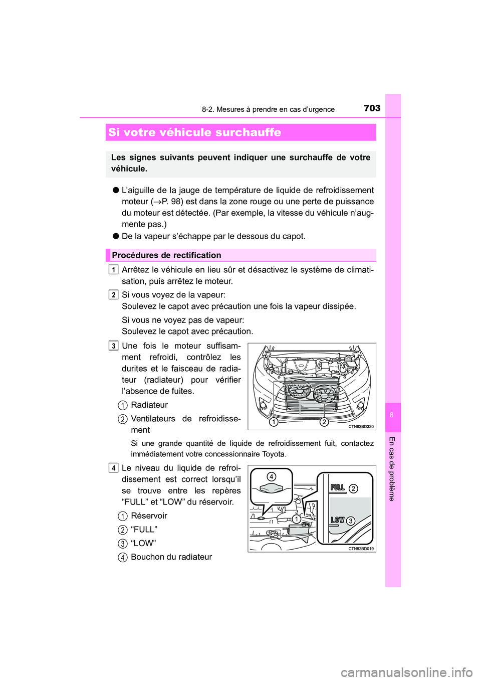 TOYOTA HIGHLANDER 2018  Manuel du propriétaire (in French) 7038-2. Mesures à prendre en cas d’urgence
8
En cas de problème
HIGHLANDER_D_ OM0E031D
●L’aiguille de la jauge de température de liquide de refroidissement 
moteur ( P. 98) est dans la zon