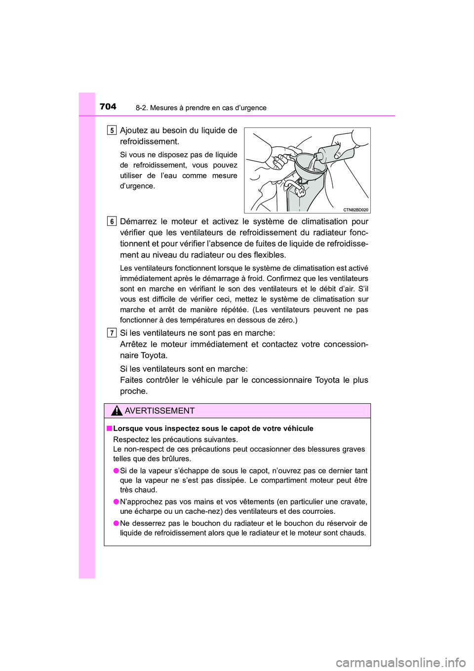 TOYOTA HIGHLANDER 2018  Manuel du propriétaire (in French) 7048-2. Mesures à prendre en cas d’urgence
HIGHLANDER_D_ OM0E031D
Ajoutez au besoin du liquide de 
refroidissement.
Si vous ne disposez pas de liquide 
de refroidissement, vous pouvez 
utiliser de 
