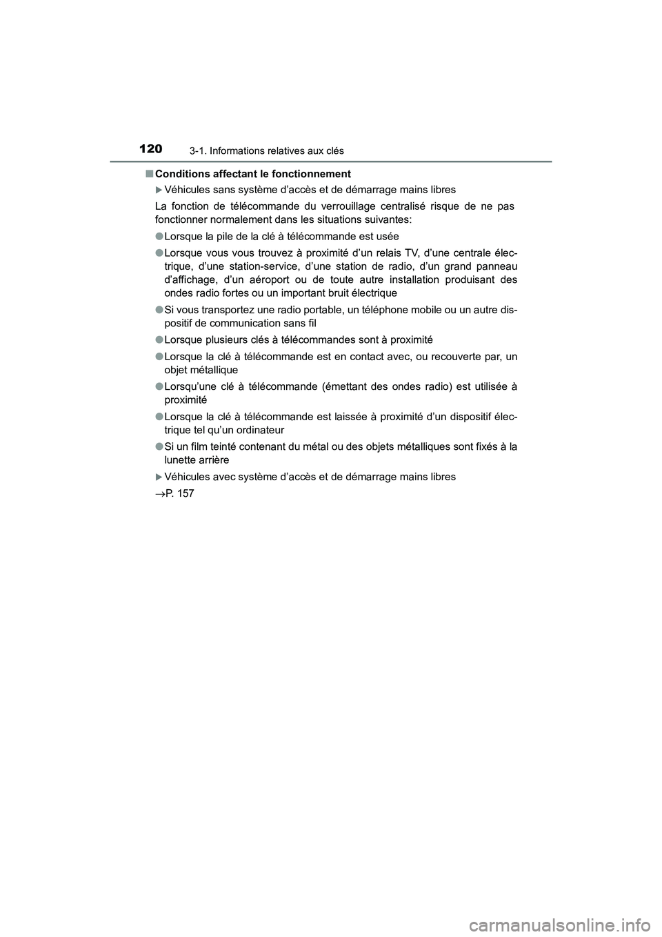 TOYOTA HIGHLANDER 2017  Manuel du propriétaire (in French) 1203-1. Informations relatives aux clés
HIGHLANDER_D_ OM0E017D 
■ Conditions affectant le fonctionnement
Véhicules sans système d’accès et de démarrage mains libres 
La fonction de téléc