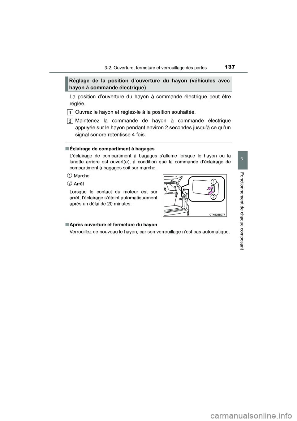 TOYOTA HIGHLANDER 2017  Manuel du propriétaire (in French) 1373-2. Ouverture, fermeture et verrouillage des portes
3
Fonctionnement de chaque composant
HIGHLANDER_D_ OM0E017D
La position d’ouverture du hayon à commande électrique peut être 
réglée. 
Ou