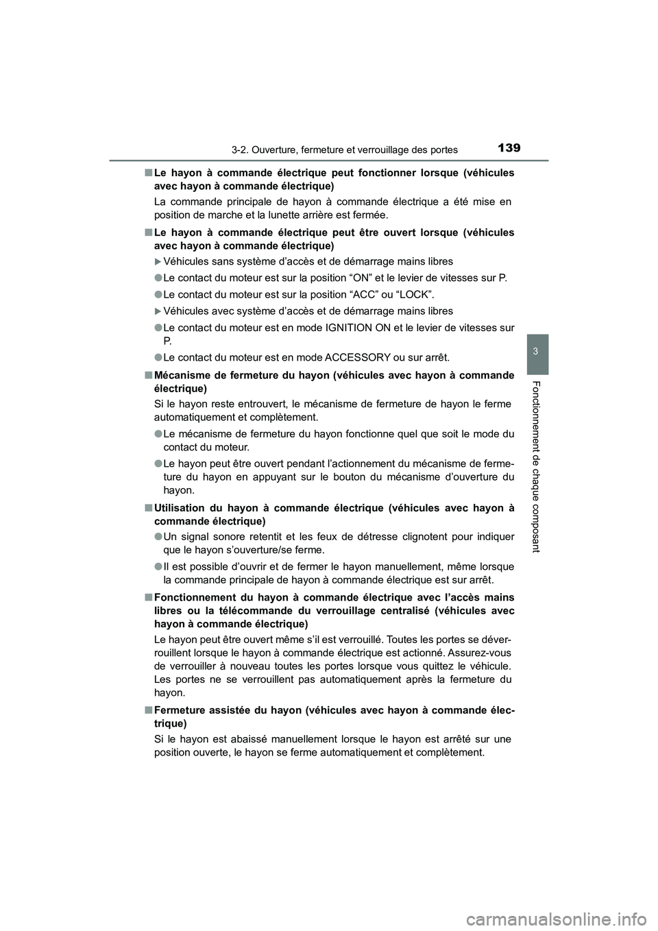 TOYOTA HIGHLANDER 2017  Manuel du propriétaire (in French) 1393-2. Ouverture, fermeture et verrouillage des portes
3
Fonctionnement de chaque composant
HIGHLANDER_D_ OM0E017D 
■ Le hayon à commande électrique peut fonctionner lorsque (véhicules 
avec hay