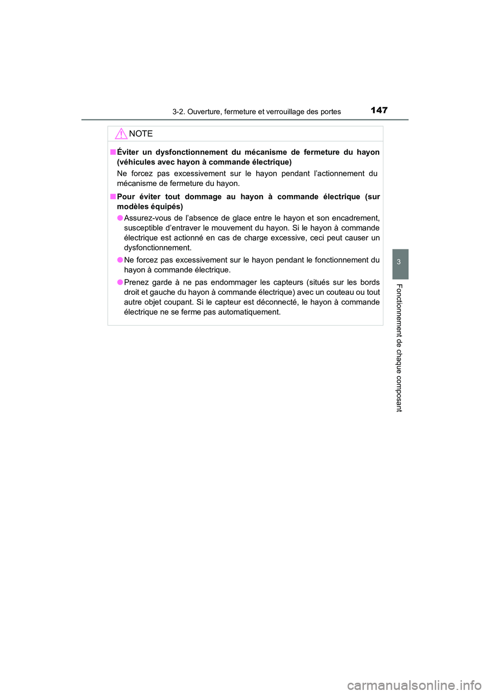 TOYOTA HIGHLANDER 2017  Manuel du propriétaire (in French) 1473-2. Ouverture, fermeture et verrouillage des portes
3
Fonctionnement de chaque composant
HIGHLANDER_D_ OM0E017D
NOTE
■Éviter un dysfonctionnement du mécanisme de fermeture du hayon 
(véhicule