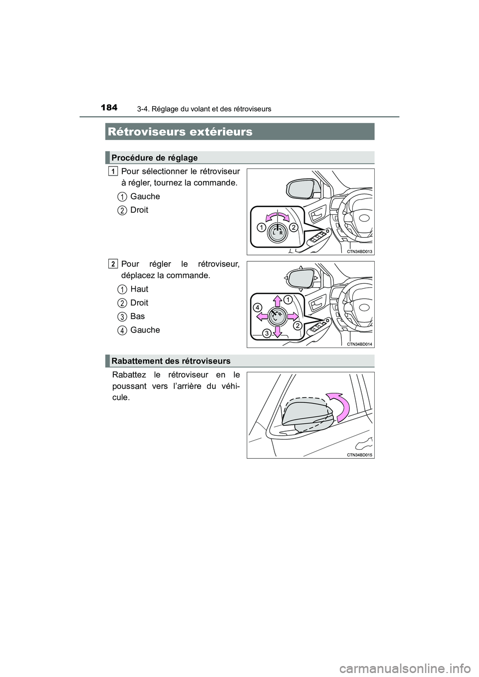 TOYOTA HIGHLANDER 2017  Manuel du propriétaire (in French) 1843-4. Réglage du volant et des rétroviseurs
HIGHLANDER_D_ OM0E017D
Pour sélectionner le rétroviseur 
à régler, tournez la commande. 
Gauche 
Droit 
Pour régler le rétroviseur, 
déplacez la 