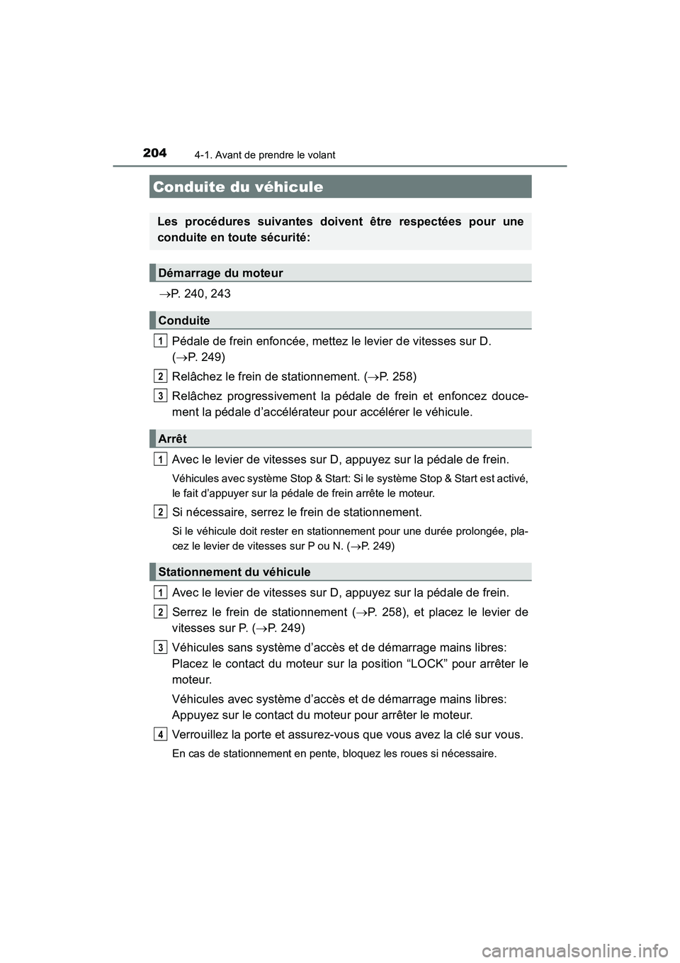 TOYOTA HIGHLANDER 2017  Manuel du propriétaire (in French) 204
HIGHLANDER_D_ OM0E017D
4-1. Avant de prendre le volant
P. 240, 243 
Pédale de frein enfoncée, mettez le levier de vitesses sur D.  
( P. 249) 
Relâchez le frein de stationnement. ( P. 