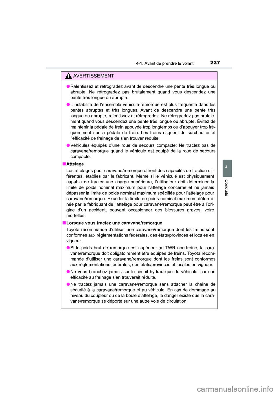 TOYOTA HIGHLANDER 2017 Manuel du propriétaire (in French) 2374-1. Avant de prendre le volant
4
Conduite
HIGHLANDER_D_ OM0E017D
AVERTISSEMENT
●Ralentissez et rétrogradez avant de descendre une pente très longue ou
abrupte. Ne rétrogradez pas brutalement TOYOTA HIGHLANDER 2017 Manuel du propriétaire (in French) 2374-1. Avant de prendre le volant
4
Conduite
HIGHLANDER_D_ OM0E017D
AVERTISSEMENT
●Ralentissez et rétrogradez avant de descendre une pente très longue ou
abrupte. Ne rétrogradez pas brutalement