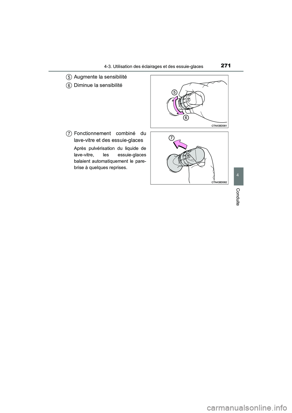 TOYOTA HIGHLANDER 2017 Manuel du propriétaire (in French) 2714-3. Utilisation des éclairages et des essuie-glaces
4
Conduite
HIGHLANDER_D_ OM0E017D
Augmente la sensibilité
Diminue la sensibilité
Fonctionnement combiné du
lave-vitre et des essuie-glace TOYOTA HIGHLANDER 2017 Manuel du propriétaire (in French) 2714-3. Utilisation des éclairages et des essuie-glaces
4
Conduite
HIGHLANDER_D_ OM0E017D
Augmente la sensibilité
Diminue la sensibilité
Fonctionnement combiné du
lave-vitre et des essuie-glace
