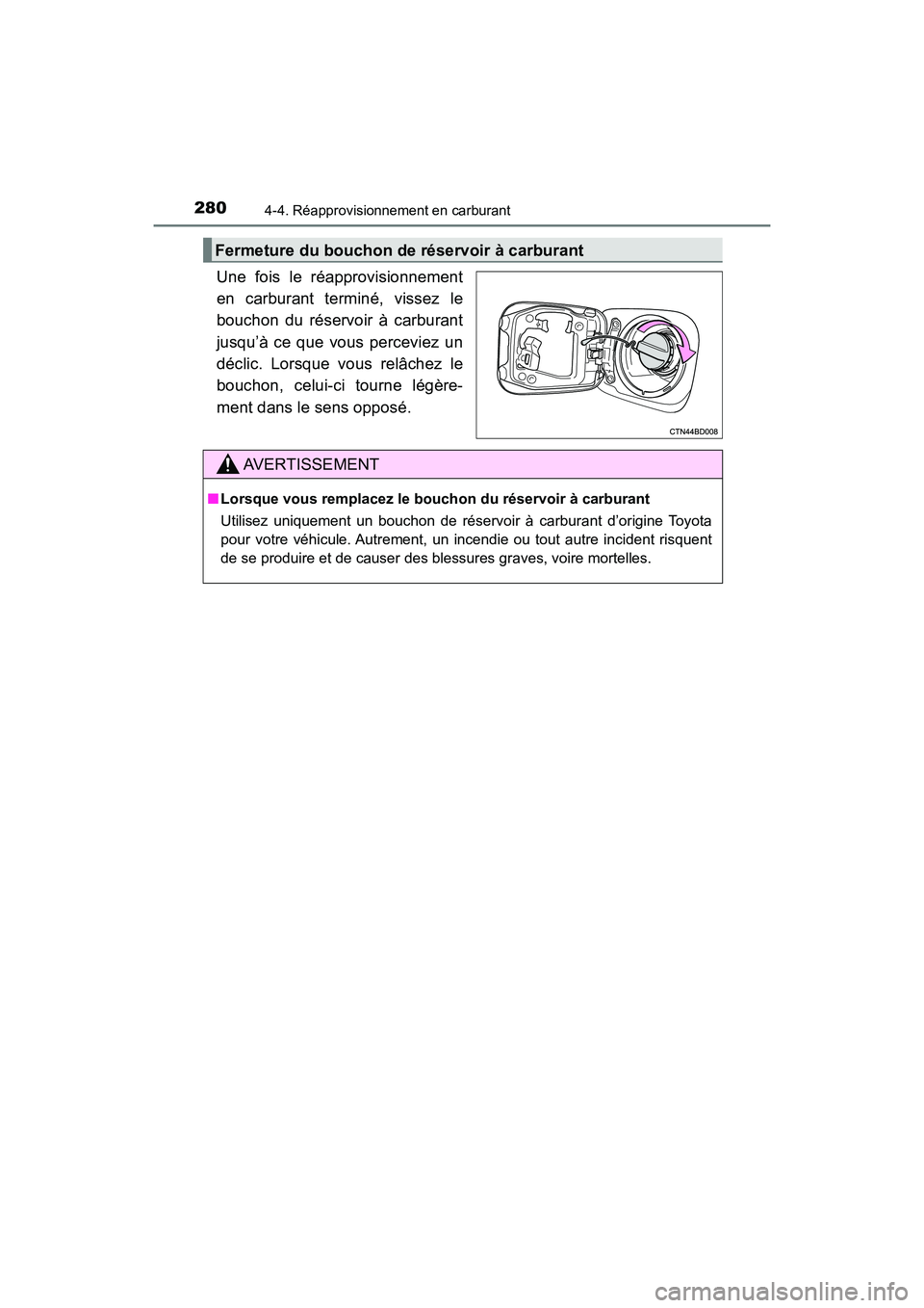 TOYOTA HIGHLANDER 2017 Manuel du propriétaire (in French) 2804-4. Réapprovisionnement en carburant
HIGHLANDER_D_ OM0E017D
Une fois le réapprovisionnement
en carburant terminé, vissez le
bouchon du réservoir à carburant
jusqu’à ce que vous perceviez TOYOTA HIGHLANDER 2017 Manuel du propriétaire (in French) 2804-4. Réapprovisionnement en carburant
HIGHLANDER_D_ OM0E017D
Une fois le réapprovisionnement
en carburant terminé, vissez le
bouchon du réservoir à carburant
jusqu’à ce que vous perceviez