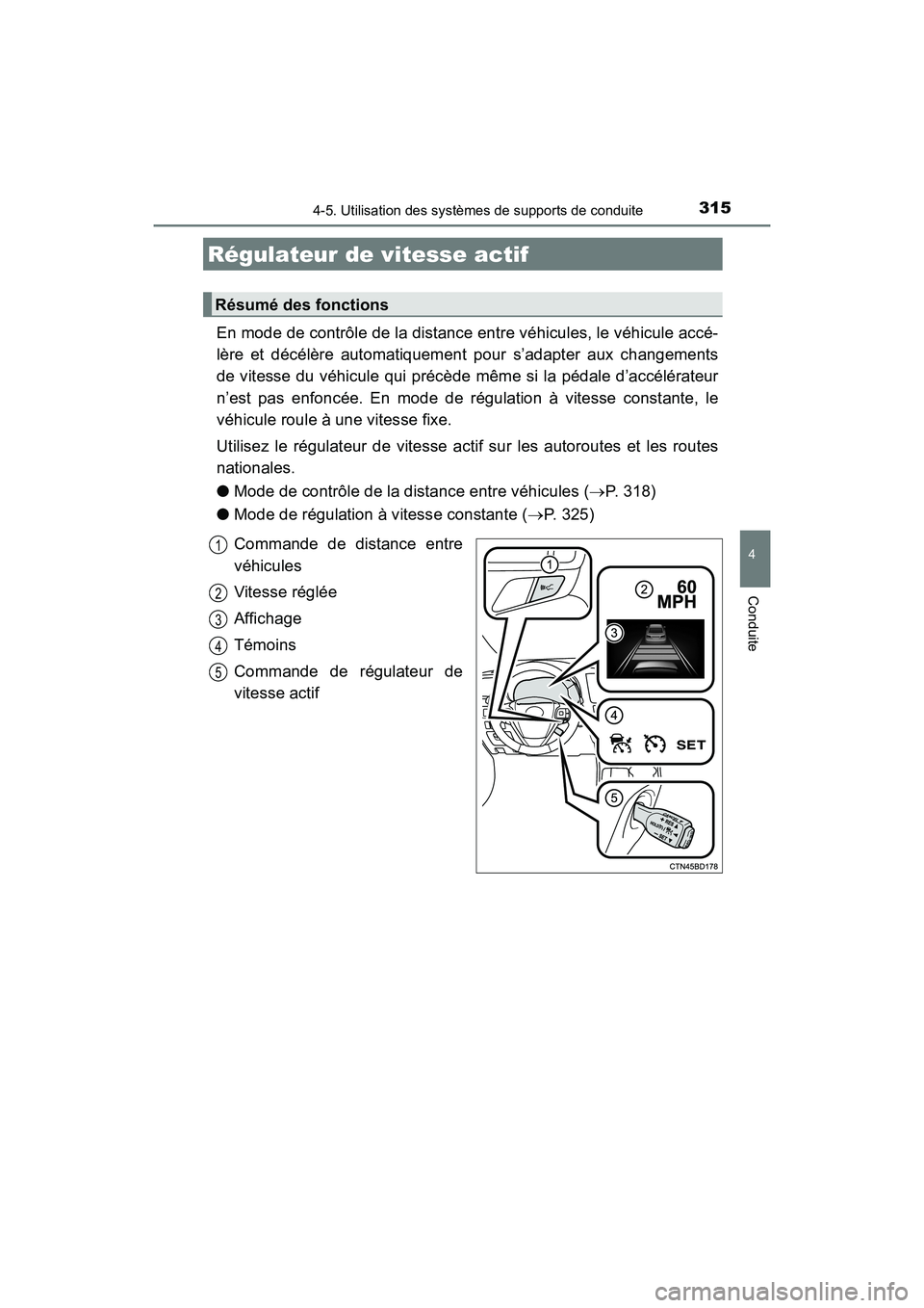 TOYOTA HIGHLANDER 2017  Manuel du propriétaire (in French) 3154-5. Utilisation des systèmes de supports de conduite
4
Conduite
HIGHLANDER_D_ OM0E017D
En mode de contrôle de la distance entre véhicules, le véhicule accé- 
lère et décélère automatiquem