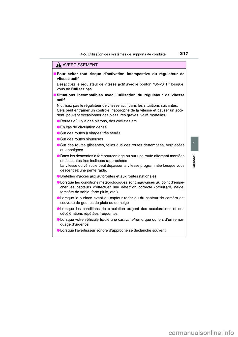 TOYOTA HIGHLANDER 2017  Manuel du propriétaire (in French) 3174-5. Utilisation des systèmes de supports de conduite
4
Conduite
HIGHLANDER_D_ OM0E017D
AVERTISSEMENT
■Pour éviter tout risque d’activation intempestive du régulateur de 
vitesse actif 
Dés