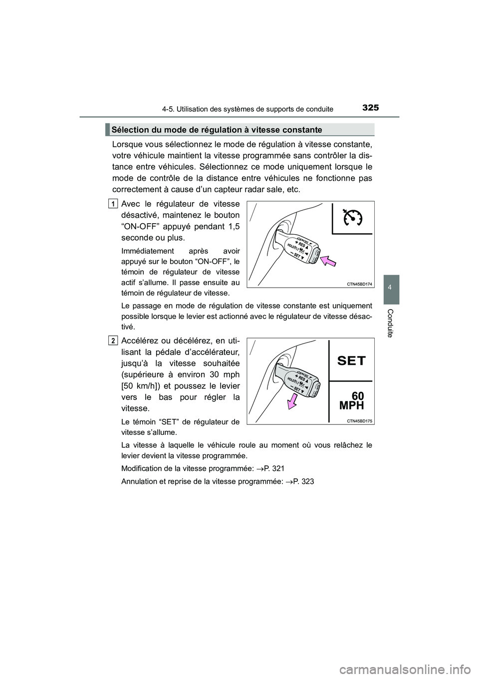 TOYOTA HIGHLANDER 2017  Manuel du propriétaire (in French) 3254-5. Utilisation des systèmes de supports de conduite
4
Conduite
HIGHLANDER_D_ OM0E017D
Lorsque vous sélectionnez le mode de régulation à vitesse constante, 
votre véhicule maintient la vitess