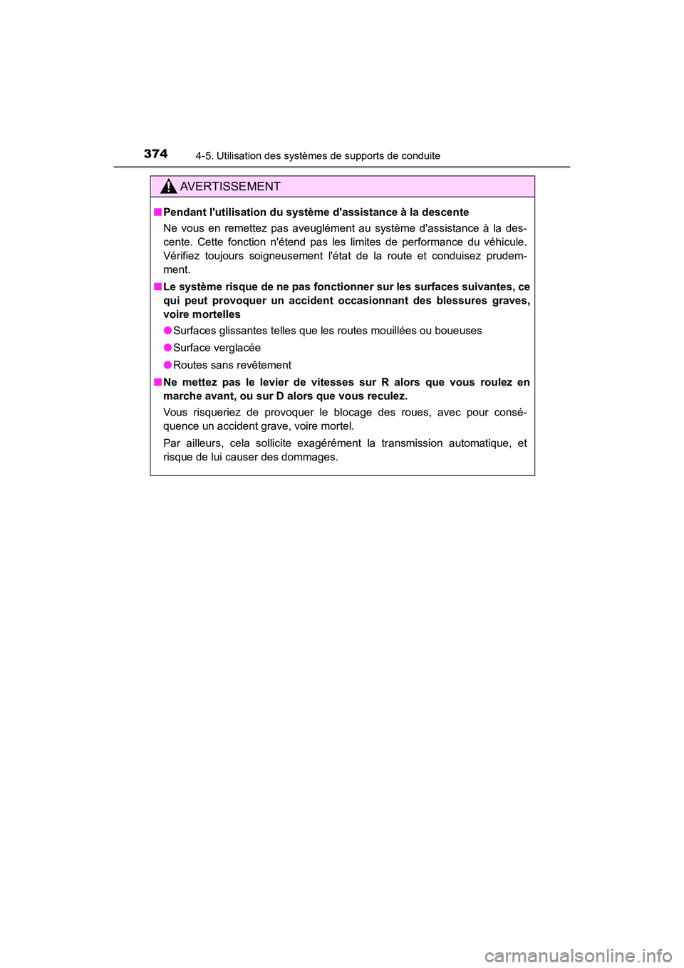 TOYOTA HIGHLANDER 2017 Manuel du propriétaire (in French) 3744-5. Utilisation des systèmes de supports de conduite
HIGHLANDER_D_ OM0E017D
AVERTISSEMENT
■Pendant lutilisation du système dassistance à la descente
Ne vous en remettez pas aveuglément au TOYOTA HIGHLANDER 2017 Manuel du propriétaire (in French) 3744-5. Utilisation des systèmes de supports de conduite
HIGHLANDER_D_ OM0E017D
AVERTISSEMENT
■Pendant lutilisation du système dassistance à la descente
Ne vous en remettez pas aveuglément au