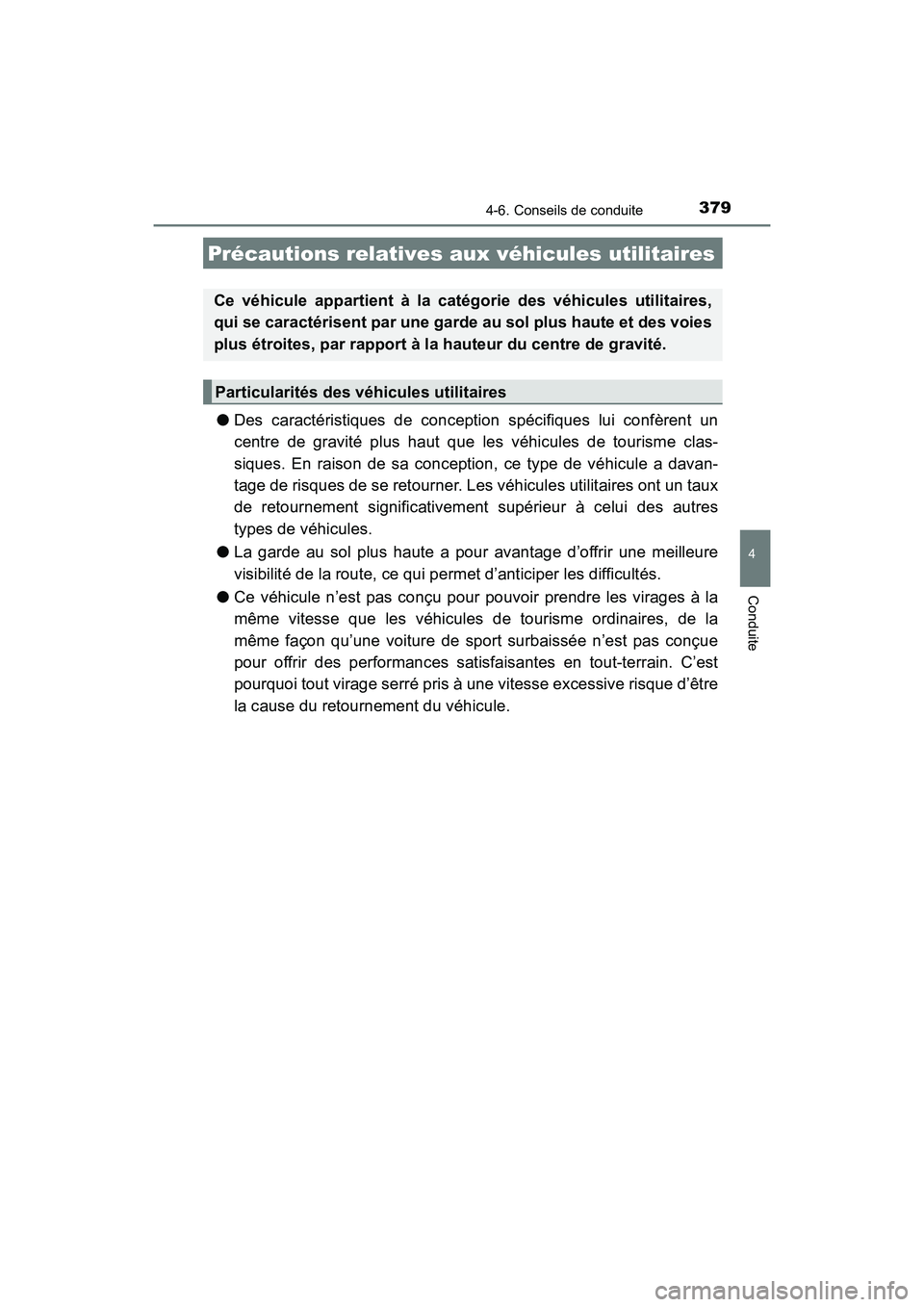 TOYOTA HIGHLANDER 2017 Manuel du propriétaire (in French) 3794-6. Conseils de conduite
4
Conduite
HIGHLANDER_D_ OM0E017D
●Des caractéristiques de conception spécifiques lui confèrent un
centre de gravité plus haut que les véhicules de tourisme clas- TOYOTA HIGHLANDER 2017 Manuel du propriétaire (in French) 3794-6. Conseils de conduite
4
Conduite
HIGHLANDER_D_ OM0E017D
●Des caractéristiques de conception spécifiques lui confèrent un
centre de gravité plus haut que les véhicules de tourisme clas-
