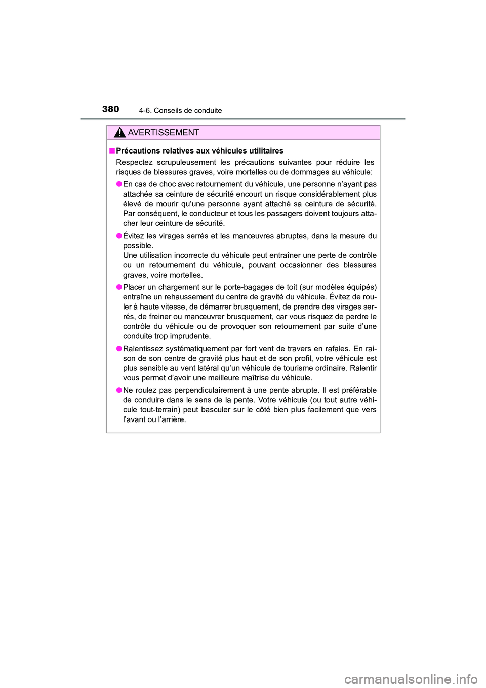 TOYOTA HIGHLANDER 2017 Manuel du propriétaire (in French) 3804-6. Conseils de conduite
HIGHLANDER_D_ OM0E017D
AVERTISSEMENT
■Précautions relatives aux véhicules utilitaires
Respectez scrupuleusement les précautions suivantes pour réduire les
risques TOYOTA HIGHLANDER 2017 Manuel du propriétaire (in French) 3804-6. Conseils de conduite
HIGHLANDER_D_ OM0E017D
AVERTISSEMENT
■Précautions relatives aux véhicules utilitaires
Respectez scrupuleusement les précautions suivantes pour réduire les
risques