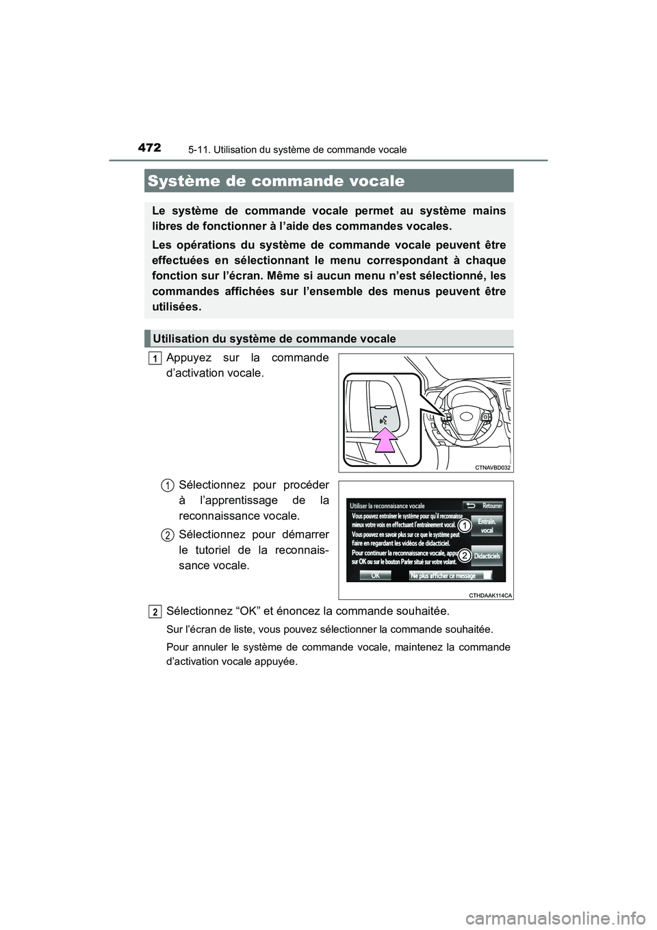 TOYOTA HIGHLANDER 2017  Manuel du propriétaire (in French) 472
HIGHLANDER_D_ OM0E017D
5-11. Utilisation du système de commande vocale
Appuyez sur la commande 
d’activation vocale. 
Sélectionnez pour procéder 
à l’apprentissage de la
reconnaissance voc