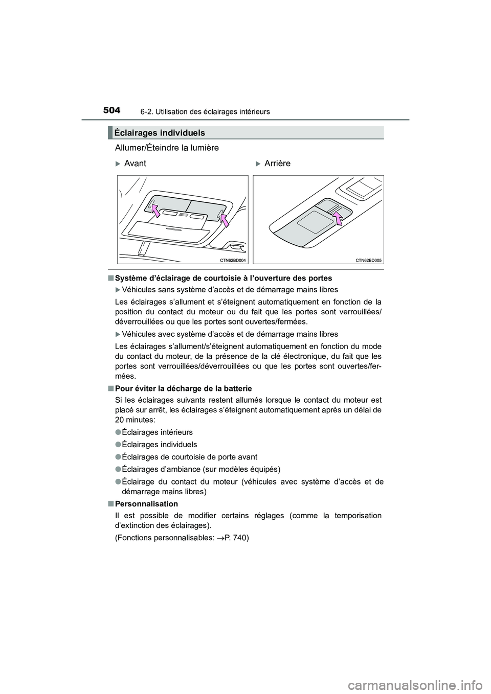TOYOTA HIGHLANDER 2017  Manuel du propriétaire (in French) 5046-2. Utilisation des éclairages intérieurs
HIGHLANDER_D_ OM0E017D
Allumer/Éteindre la lumière
■Système d’éclairage de courtoisie à l’ouverture des portes
Véhicules sans système d