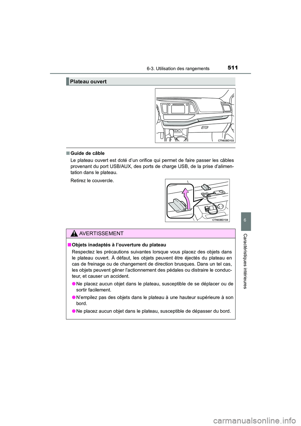 TOYOTA HIGHLANDER 2017  Manuel du propriétaire (in French) 5116-3. Utilisation des rangements
6
Caractéristiques intérieures
HIGHLANDER_D_ OM0E017D
■Guide de câble 
Le plateau ouvert est doté d’un orifice qui permet de faire passer les câbles 
proven