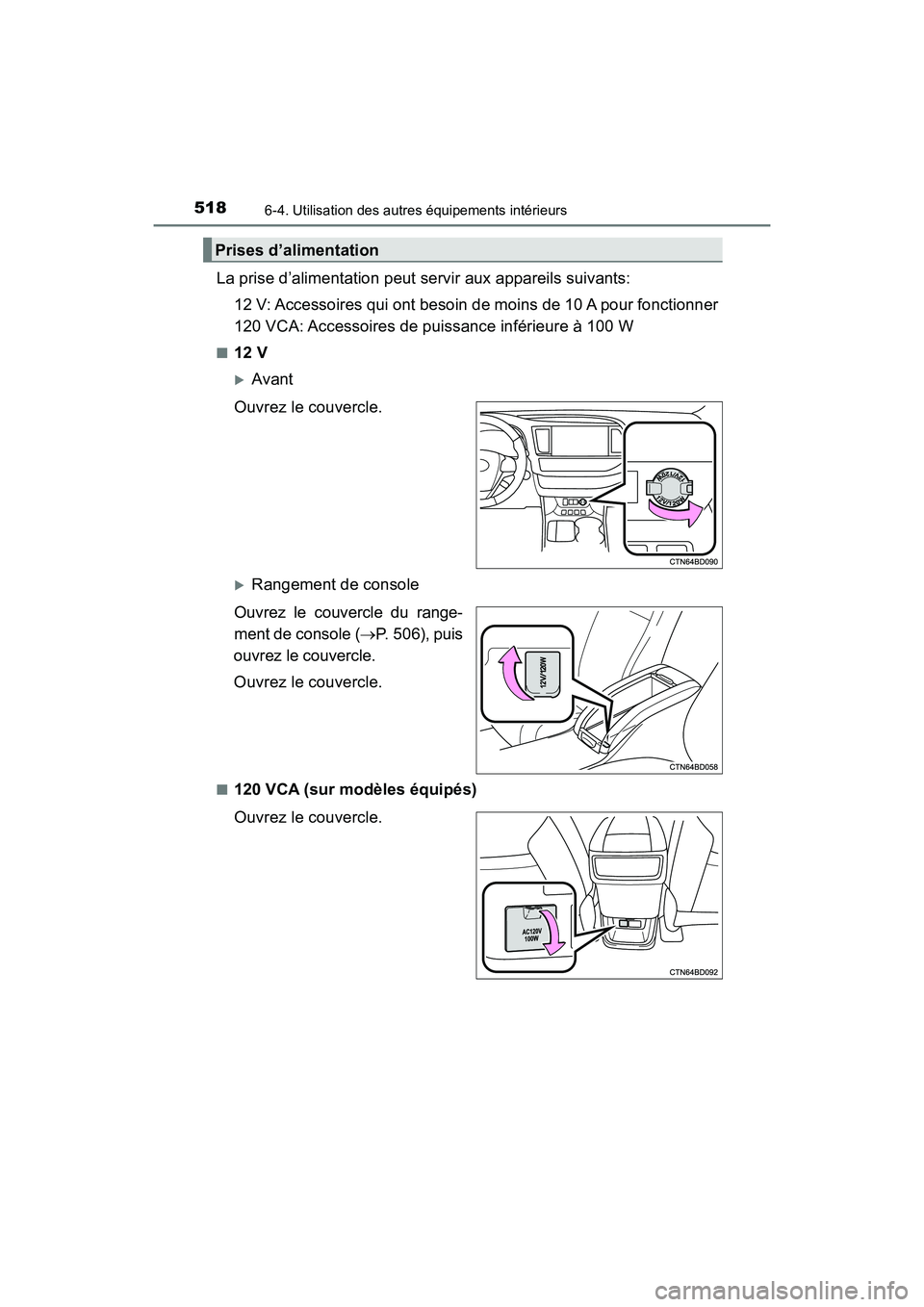 TOYOTA HIGHLANDER 2017  Manuel du propriétaire (in French) 5186-4. Utilisation des autres équipements intérieurs
HIGHLANDER_D_ OM0E017D
La prise d’alimentation peut servir aux appareils suivants: 
12 V: Accessoires qui ont besoin de moins de 10 A pour fon