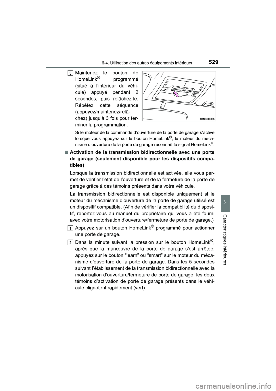 TOYOTA HIGHLANDER 2017  Manuel du propriétaire (in French) 5296-4. Utilisation des autres équipements intérieurs
6
Caractéristiques intérieures
HIGHLANDER_D_ OM0E017D
Maintenez le bouton de 
HomeLink® programmé
(situé à l’intérieur du véhi- 
cule)