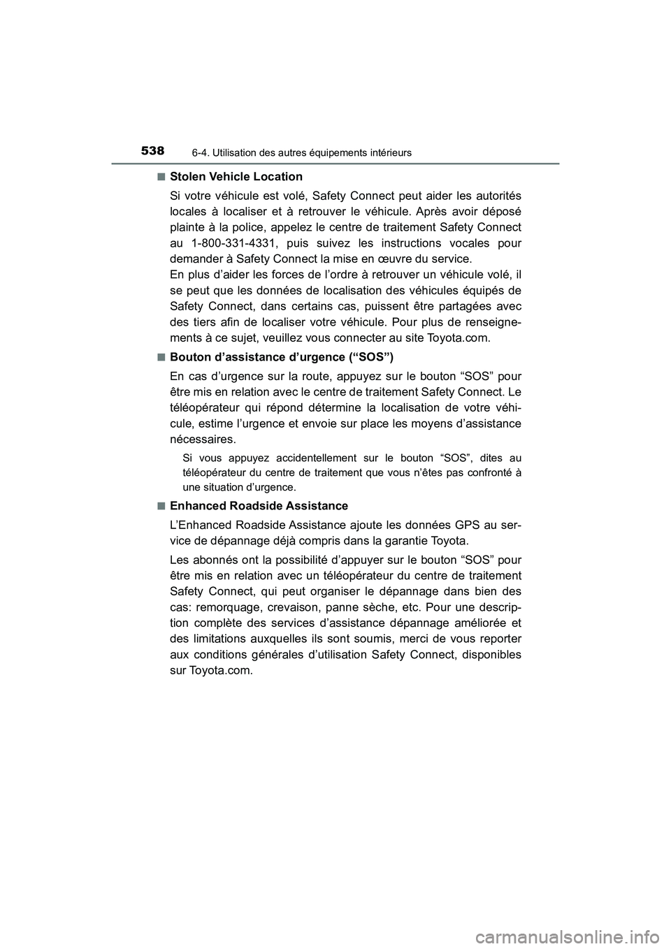 TOYOTA HIGHLANDER 2017  Manuel du propriétaire (in French) 5386-4. Utilisation des autres équipements intérieurs
HIGHLANDER_D_ OM0E017D 
■Stolen Vehicle Location 
Si votre véhicule est volé, Safety Connect peut aider les autorités 
locales à localiser