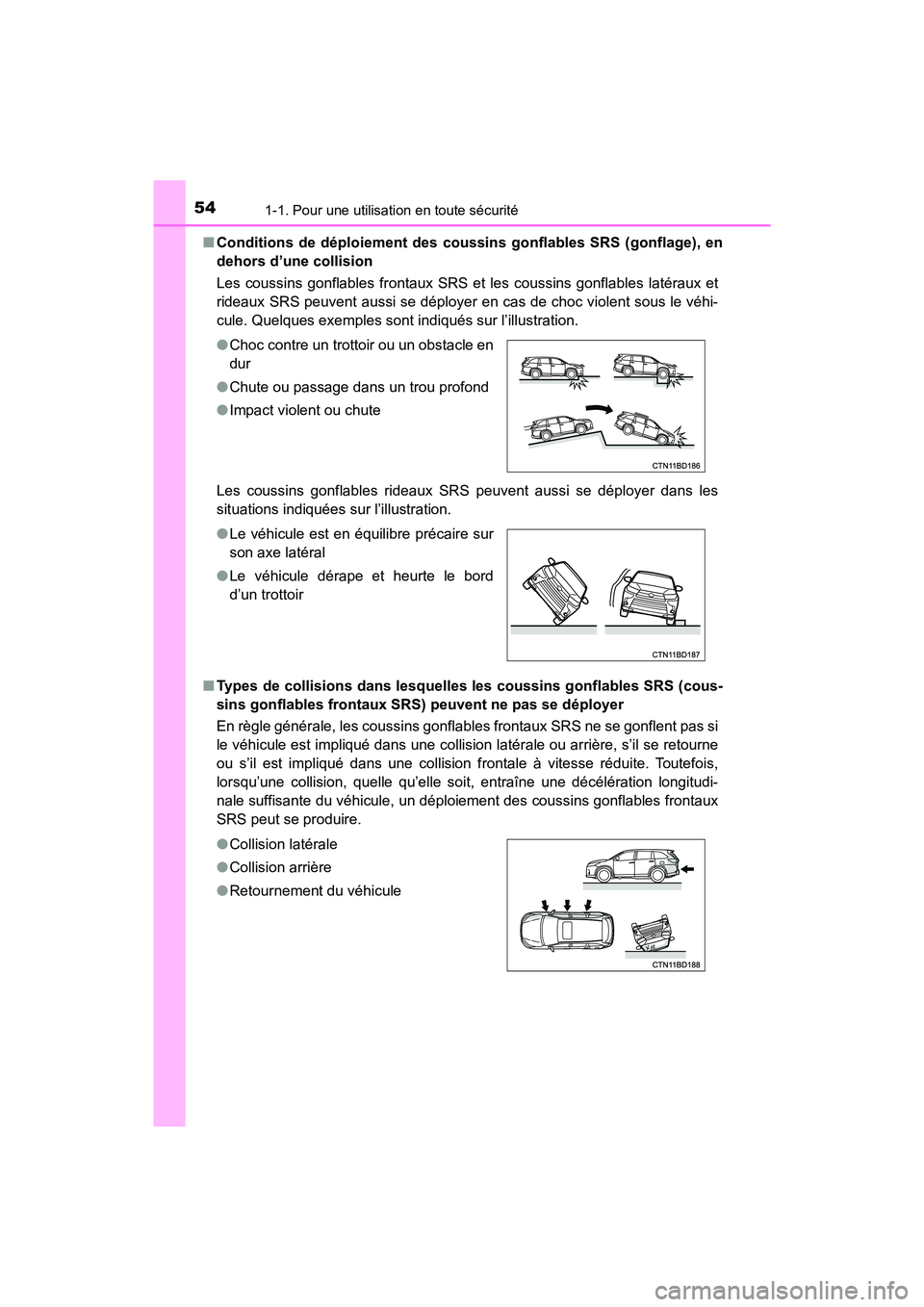 TOYOTA HIGHLANDER 2017 Manuel du propriétaire (in French) 541-1. Pour une utilisation en toute sécurité
HIGHLANDER_D_ OM0E017D
■ Conditions de déploiement des coussins gonflables SRS (gonflage), en
dehors d’une collision
Les coussins gonflables fr TOYOTA HIGHLANDER 2017 Manuel du propriétaire (in French) 541-1. Pour une utilisation en toute sécurité
HIGHLANDER_D_ OM0E017D
■ Conditions de déploiement des coussins gonflables SRS (gonflage), en
dehors d’une collision
Les coussins gonflables fr