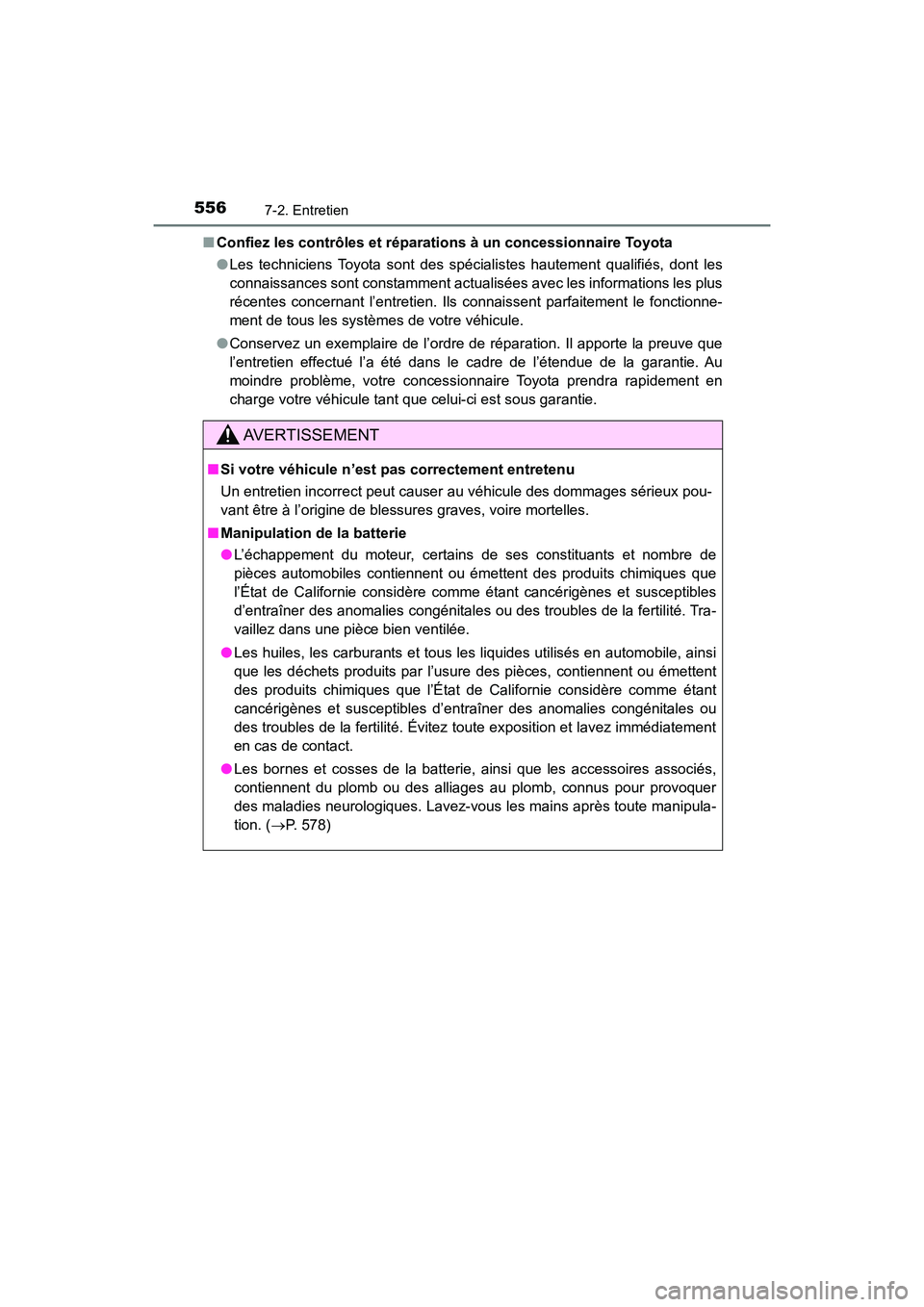 TOYOTA HIGHLANDER 2017  Manuel du propriétaire (in French) 5567-2. Entretien
HIGHLANDER_D_ OM0E017D 
■ Confiez les contrôles et réparations à un concessionnaire Toyota 
● Les techniciens Toyota sont des spécialistes hautement qualifiés, dont les 
con