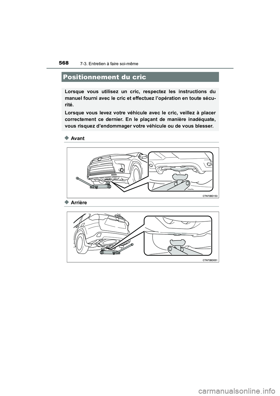 TOYOTA HIGHLANDER 2017 Manuel du propriétaire (in French) 5687-3. Entretien à faire soi-même
HIGHLANDER_D_ OM0E017D
◆Avant
◆Arrière
Positionnement du cric
Lorsque vous utilisez un cric, respectez les instructions du
manuel fourni avec le cric et effe TOYOTA HIGHLANDER 2017 Manuel du propriétaire (in French) 5687-3. Entretien à faire soi-même
HIGHLANDER_D_ OM0E017D
◆Avant
◆Arrière
Positionnement du cric
Lorsque vous utilisez un cric, respectez les instructions du
manuel fourni avec le cric et effe