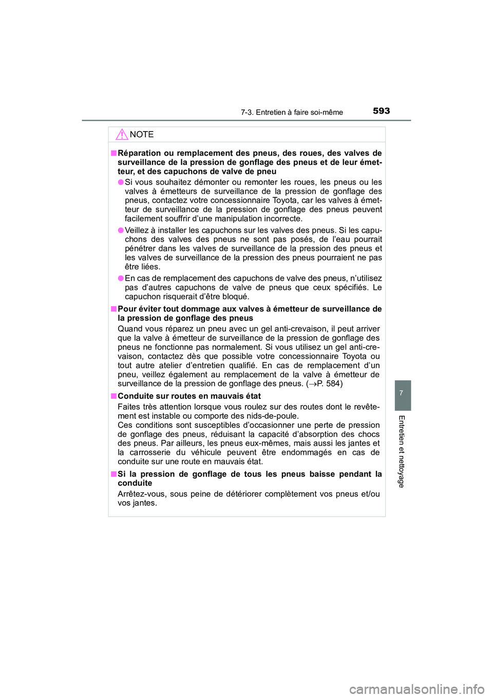 TOYOTA HIGHLANDER 2017  Manuel du propriétaire (in French) 5937-3. Entretien à faire soi-même
7
Entretien et nettoyage
HIGHLANDER_D_ OM0E017D
NOTE
■Réparation ou remplacement des pneus, des roues, des valves de 
surveillance de la pression de gonflage de