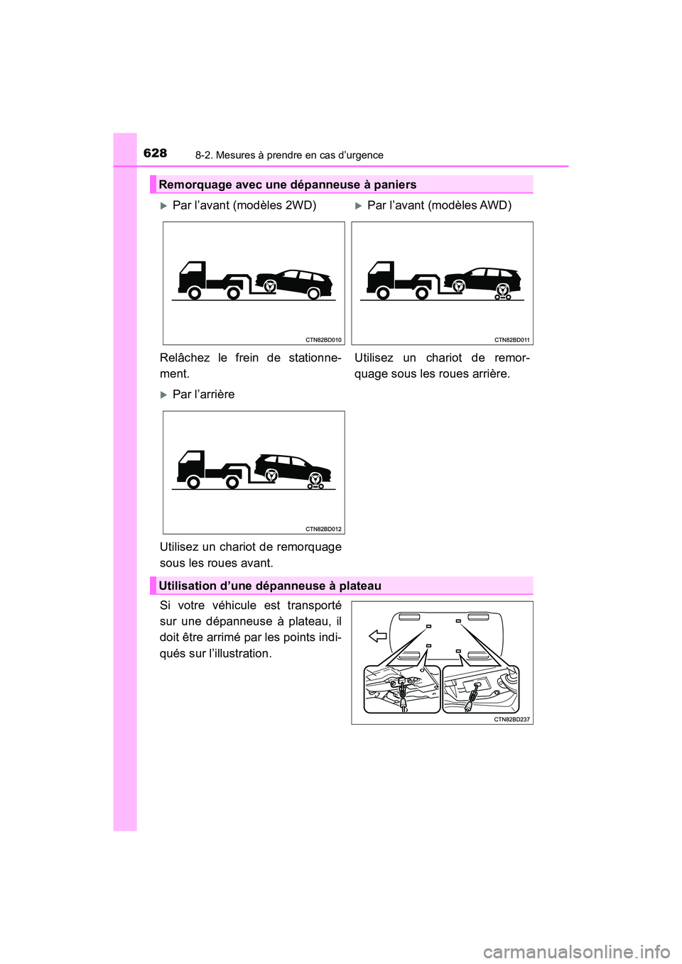 TOYOTA HIGHLANDER 2017  Manuel du propriétaire (in French) 6288-2. Mesures à prendre en cas d’urgence
HIGHLANDER_D_ OM0E017D
Si votre véhicule est transporté 
sur une dépanneuse à plateau, il 
doit être arrimé par les points indi- 
qués sur l’illu