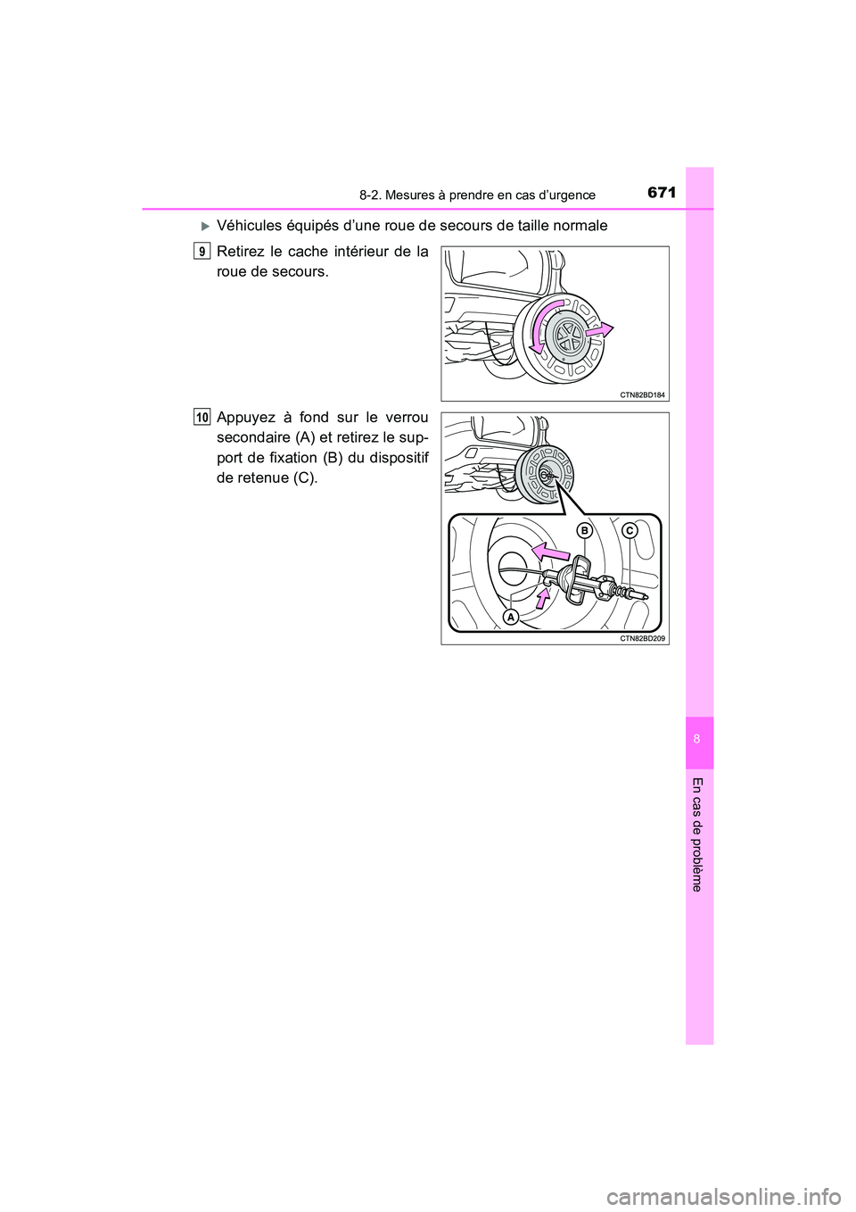 TOYOTA HIGHLANDER 2017  Manuel du propriétaire (in French) 6718-2. Mesures à prendre en cas d’urgence
8
En cas de problème
HIGHLANDER_D_ OM0E017D
Véhicules équipés d’une roue de secours de taille normale 
Retirez le cache intérieur de la 
roue de