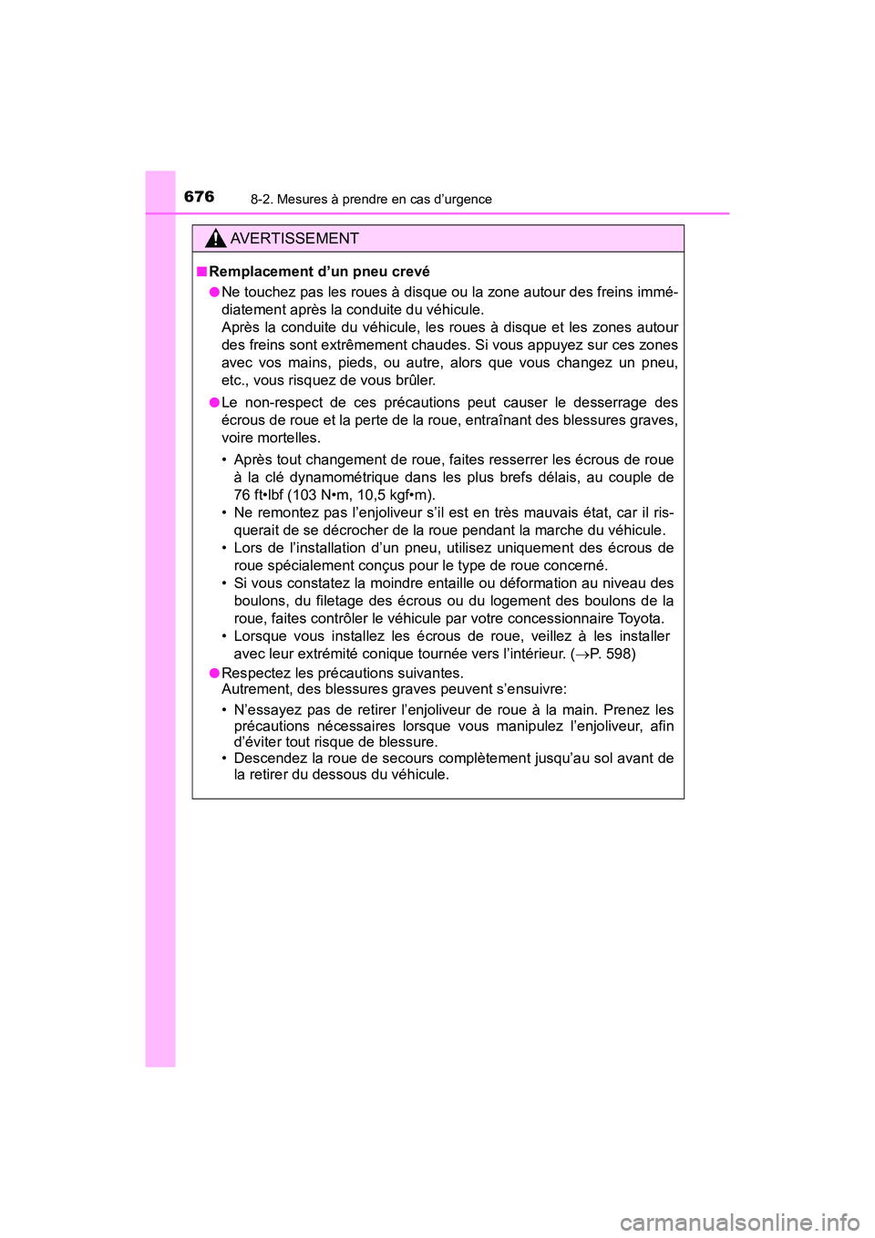 TOYOTA HIGHLANDER 2017  Manuel du propriétaire (in French) 6768-2. Mesures à prendre en cas d’urgence
HIGHLANDER_D_ OM0E017D
AVERTISSEMENT
■Remplacement d’un pneu crevé
●Ne touchez pas les roues à disque ou la zone autour des freins immé- 
diateme
