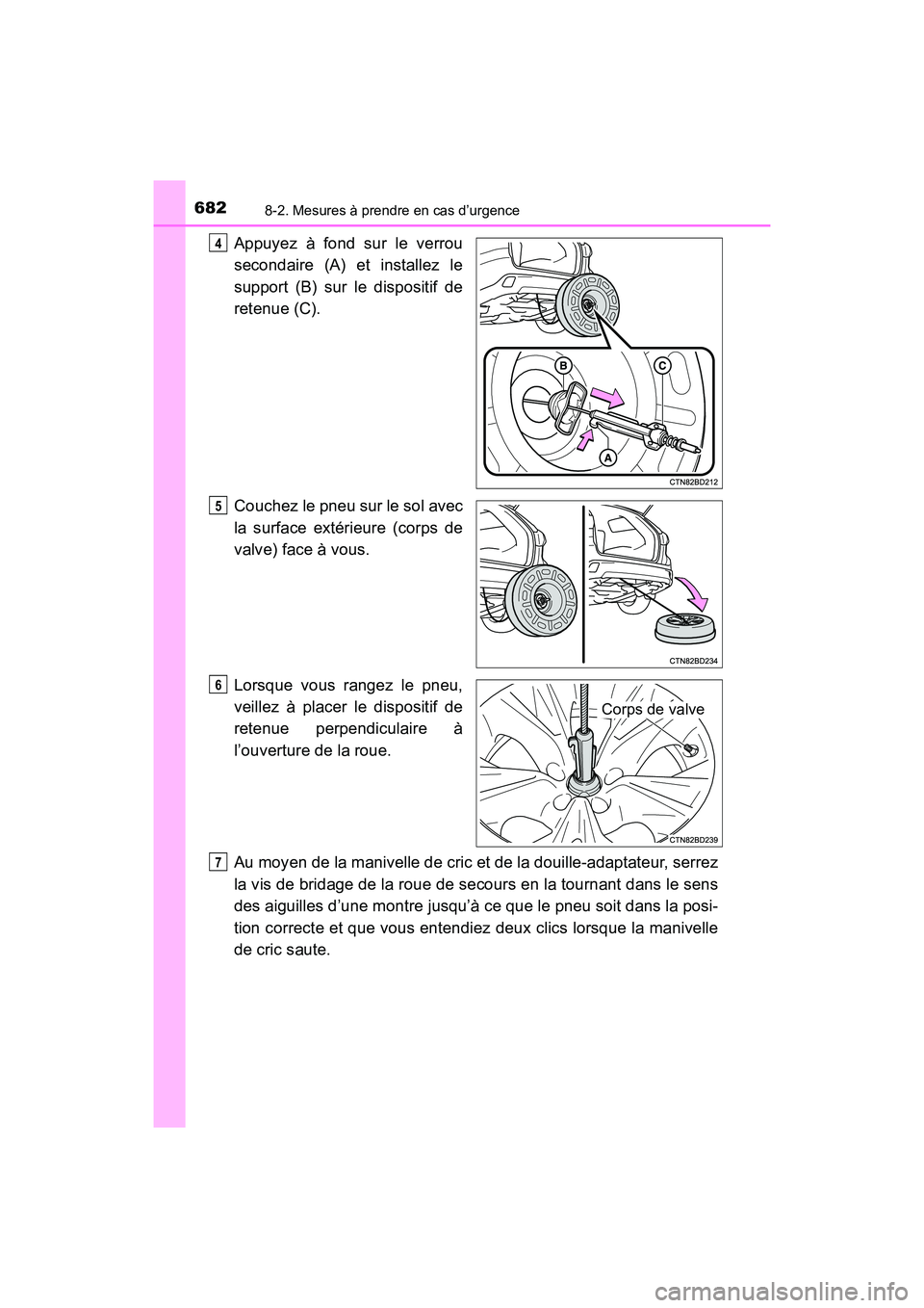 TOYOTA HIGHLANDER 2017  Manuel du propriétaire (in French) 6828-2. Mesures à prendre en cas d’urgence
HIGHLANDER_D_ OM0E017D
Appuyez à fond sur le verrou 
secondaire (A) et installez le
support (B) sur le dispositif de 
retenue (C). 
Couchez le pneu sur l