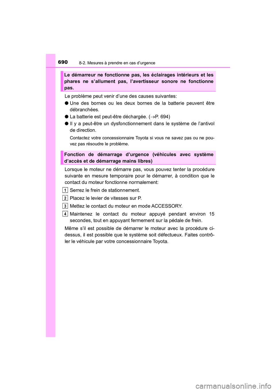 TOYOTA HIGHLANDER 2017 Manuel du propriétaire (in French) 6908-2. Mesures à prendre en cas d’urgence
HIGHLANDER_D_ OM0E017D
Le problème peut venir d’une des causes suivantes:
● Une des bornes ou les deux bornes de la batterie peuvent être
débranc TOYOTA HIGHLANDER 2017 Manuel du propriétaire (in French) 6908-2. Mesures à prendre en cas d’urgence
HIGHLANDER_D_ OM0E017D
Le problème peut venir d’une des causes suivantes:
● Une des bornes ou les deux bornes de la batterie peuvent être
débranc