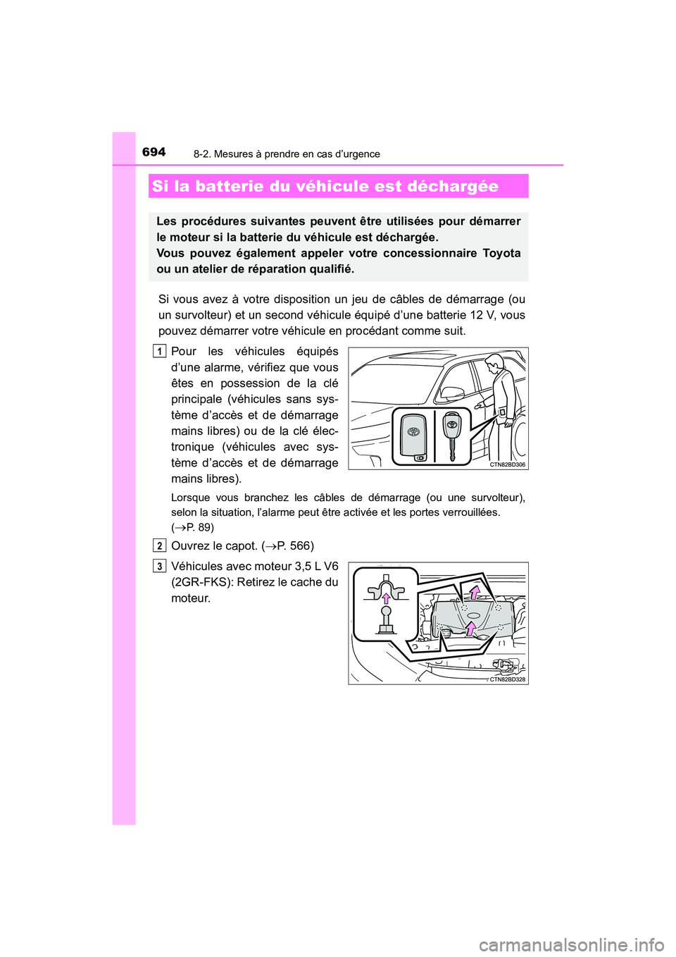 TOYOTA HIGHLANDER 2017 Manuel du propriétaire (in French) 6948-2. Mesures à prendre en cas d’urgence
HIGHLANDER_D_ OM0E017D
Si vous avez à votre disposition un jeu de câbles de démarrage (ou
un survolteur) et un second véhicule équipé d’une batte TOYOTA HIGHLANDER 2017 Manuel du propriétaire (in French) 6948-2. Mesures à prendre en cas d’urgence
HIGHLANDER_D_ OM0E017D
Si vous avez à votre disposition un jeu de câbles de démarrage (ou
un survolteur) et un second véhicule équipé d’une batte