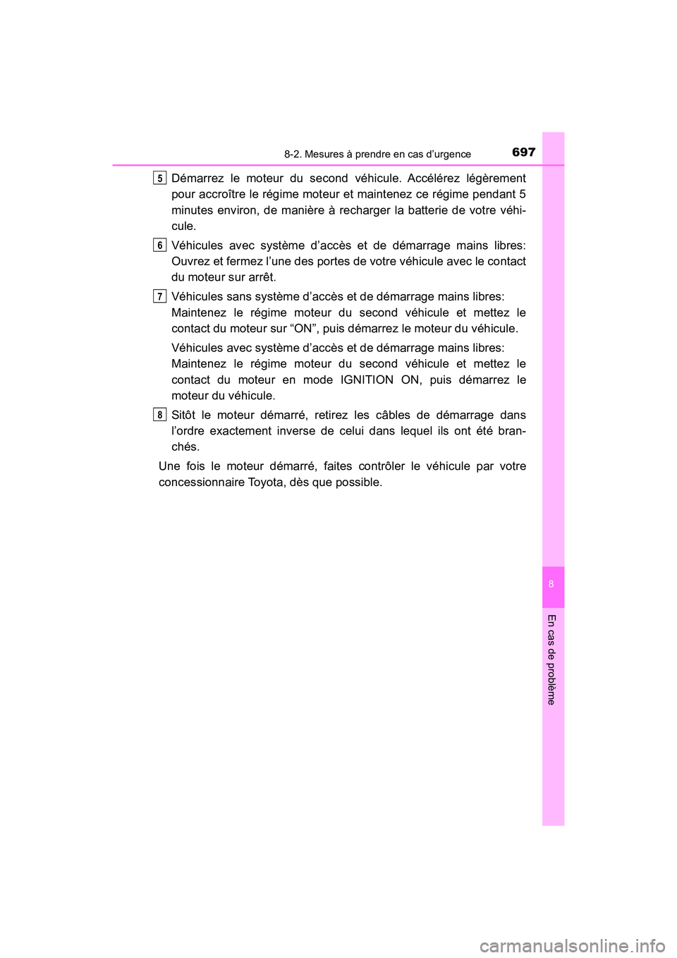 TOYOTA HIGHLANDER 2017 Manuel du propriétaire (in French) 6978-2. Mesures à prendre en cas d’urgence
8
En cas de problème
HIGHLANDER_D_ OM0E017D
Démarrez le moteur du second véhicule. Accélérez légèrement
pour accroître le régime moteur et maint TOYOTA HIGHLANDER 2017 Manuel du propriétaire (in French) 6978-2. Mesures à prendre en cas d’urgence
8
En cas de problème
HIGHLANDER_D_ OM0E017D
Démarrez le moteur du second véhicule. Accélérez légèrement
pour accroître le régime moteur et maint