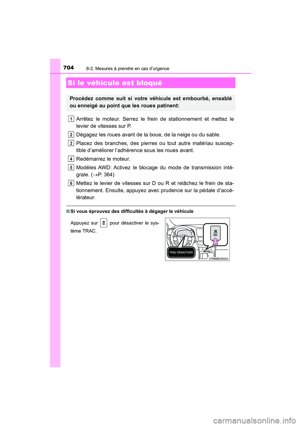 TOYOTA HIGHLANDER 2017 Manuel du propriétaire (in French) 7048-2. Mesures à prendre en cas d’urgence
HIGHLANDER_D_ OM0E017D
Arrêtez le moteur. Serrez le frein de stationnement et mettez le
levier de vitesses sur P.
Dégagez les roues avant de la boue, TOYOTA HIGHLANDER 2017 Manuel du propriétaire (in French) 7048-2. Mesures à prendre en cas d’urgence
HIGHLANDER_D_ OM0E017D
Arrêtez le moteur. Serrez le frein de stationnement et mettez le
levier de vitesses sur P.
Dégagez les roues avant de la boue,