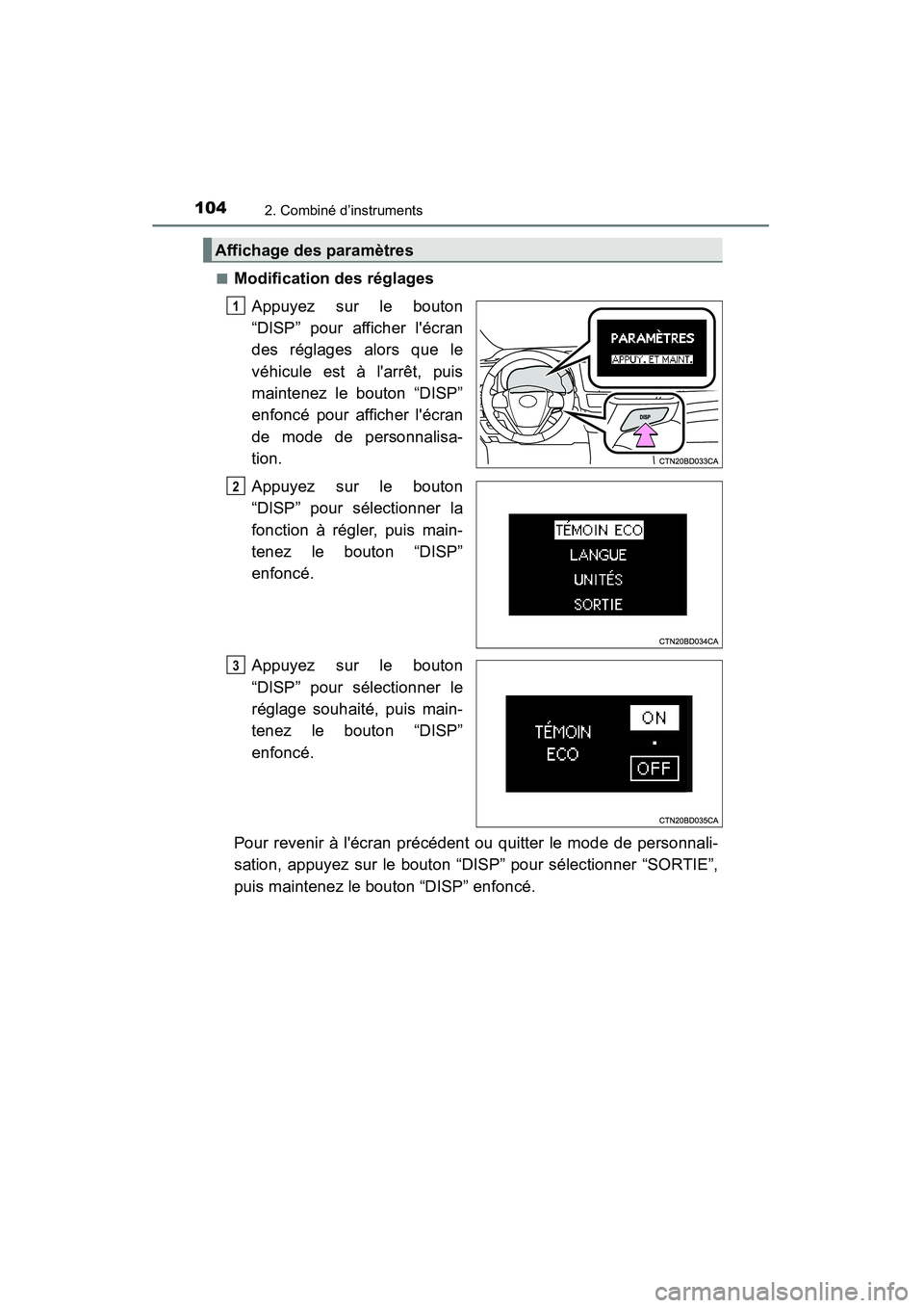 TOYOTA HIGHLANDER 2015  Manuel du propriétaire (in French) 1042. Combiné d’instruments
HIGHLANDER_D (OM48E98D)■
Modification des réglages
Appuyez sur le bouton
“DISP” pour afficher lécran
des réglages alors que le
véhicule est à larrêt, puis
