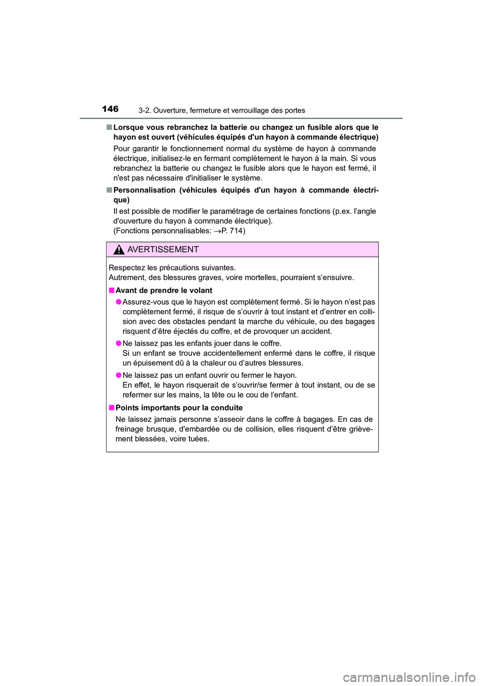 TOYOTA HIGHLANDER 2015  Manuel du propriétaire (in French) 1463-2. Ouverture, fermeture et verrouillage des portes
HIGHLANDER_D (OM48E98D)■
Lorsque vous rebranchez la batterie ou changez un fusible alors que le
hayon est ouvert (véhicules équipés  dun h