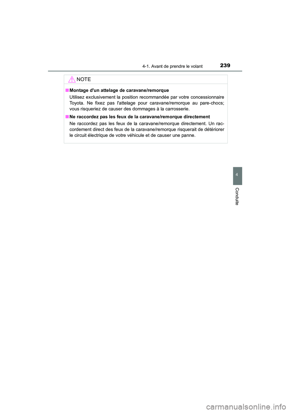 TOYOTA HIGHLANDER 2015  Manuel du propriétaire (in French) 2394-1. Avant de prendre le volant
4
Conduite
HIGHLANDER_D (OM48E98D)
NOTE
■Montage dun attelage de caravane/remorque
Utilisez exclusivement la position recommandée par votre concessionnaire
Toyot