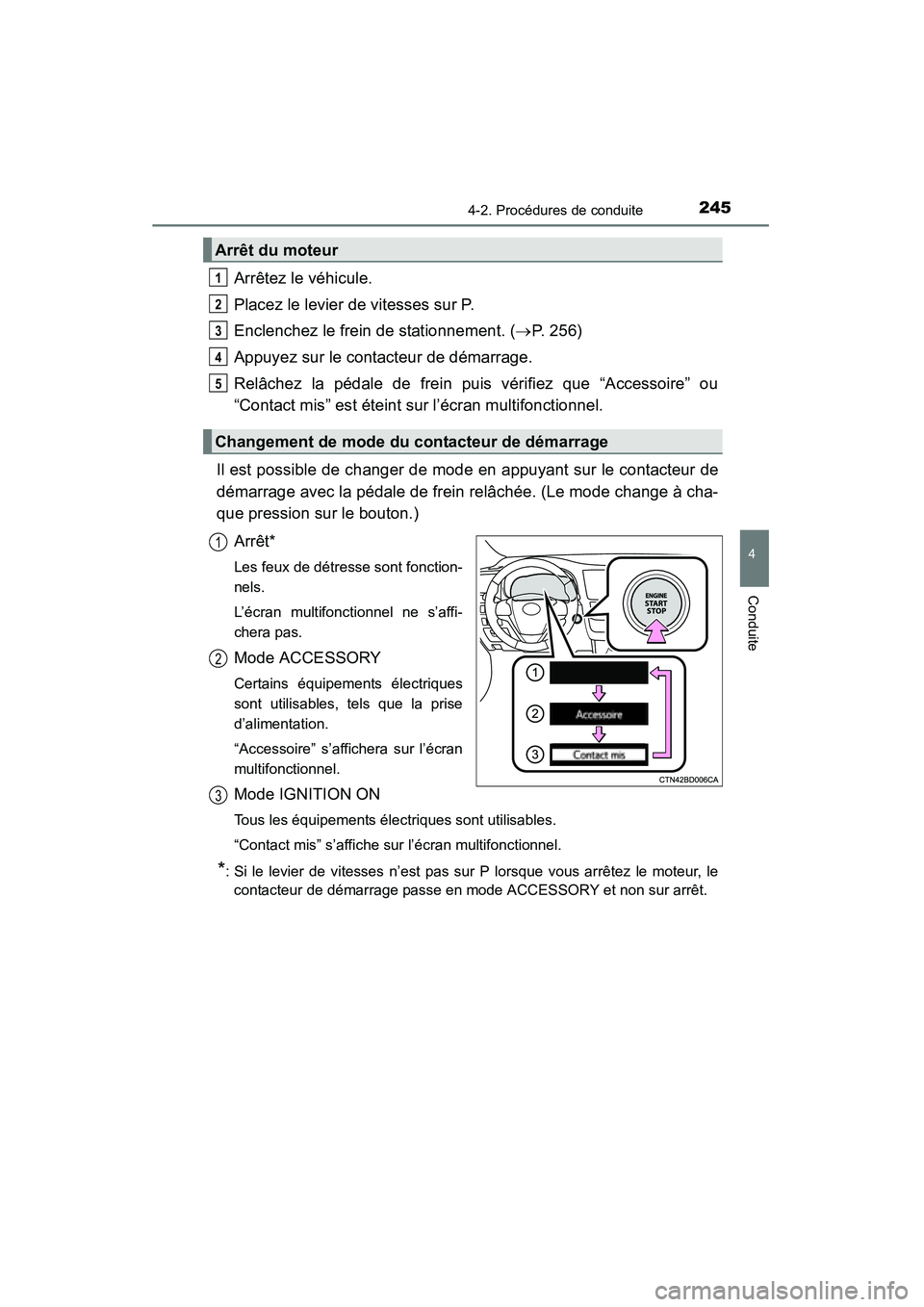 TOYOTA HIGHLANDER 2015  Manuel du propriétaire (in French) 2454-2. Procédures de conduite
4
Conduite
HIGHLANDER_D (OM48E98D)
Arrêtez le véhicule.
Placez le levier de vitesses sur P.
Enclenchez le frein de stationnement. (→P. 256)
Appuyez sur le contacteu