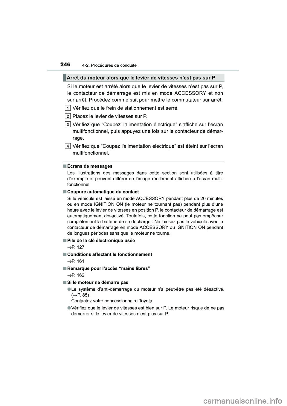TOYOTA HIGHLANDER 2015  Manuel du propriétaire (in French) 2464-2. Procédures de conduite
HIGHLANDER_D (OM48E98D)
Si le moteur est arrêté alors que le levier de vitesses n’est pas sur P,
le contacteur de démarrage est mis en mode ACCESSORY et non
sur ar