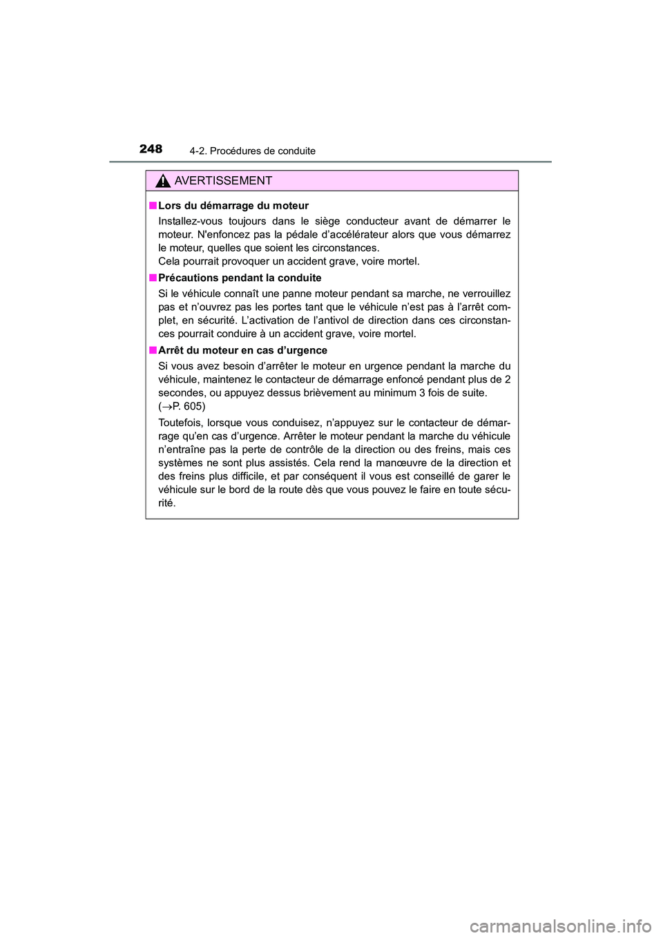 TOYOTA HIGHLANDER 2015  Manuel du propriétaire (in French) 2484-2. Procédures de conduite
HIGHLANDER_D (OM48E98D)
AVERTISSEMENT
■Lors du démarrage du moteur
Installez-vous toujours dans le siège conducteur avant de démarrer le
moteur. Nenfoncez pas la 