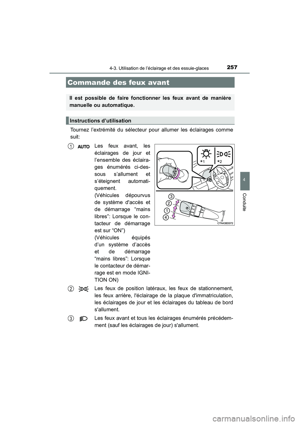 TOYOTA HIGHLANDER 2015 Manuel du propriétaire (in French) 257
4
Conduite
HIGHLANDER_D (OM48E98D)
4-3. Utilisation de l’éclairage et des essuie-glaces
Tournez l’extrémité du sélecteur pour allumer les éclairages comme
suit:Les feux avant, les
éclair TOYOTA HIGHLANDER 2015 Manuel du propriétaire (in French) 257
4
Conduite
HIGHLANDER_D (OM48E98D)
4-3. Utilisation de l’éclairage et des essuie-glaces
Tournez l’extrémité du sélecteur pour allumer les éclairages comme
suit:Les feux avant, les
éclair