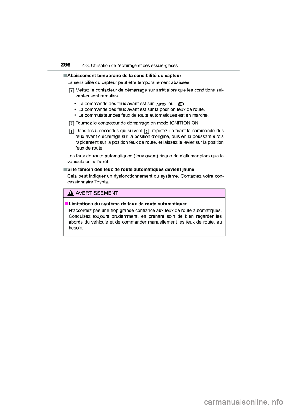 TOYOTA HIGHLANDER 2015  Manuel du propriétaire (in French) 2664-3. Utilisation de l’éclairage et des essuie-glaces
HIGHLANDER_D (OM48E98D)■
Abaissement temporaire de la sensibilité du capteur
La sensibilité du capteur peut être temporairement abaissé