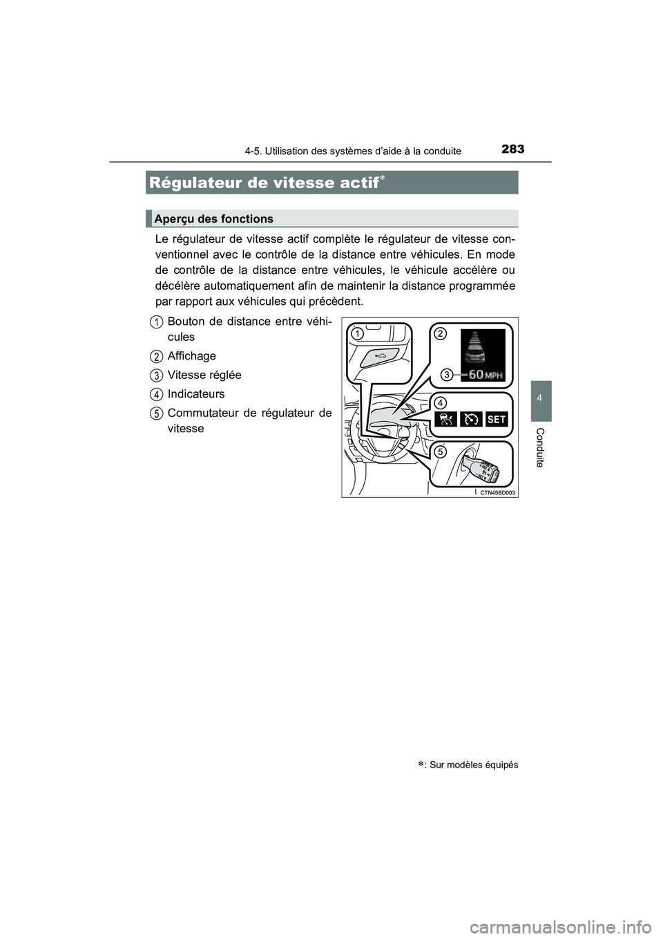 TOYOTA HIGHLANDER 2015 Manuel du propriétaire (in French) 2834-5. Utilisation des systèmes d’aide à la conduite
4
Conduite
HIGHLANDER_D (OM48E98D)
Le régulateur de vitesse actif complète le régulateur de vitesse con-
ventionnel avec le contrôle de la TOYOTA HIGHLANDER 2015 Manuel du propriétaire (in French) 2834-5. Utilisation des systèmes d’aide à la conduite
4
Conduite
HIGHLANDER_D (OM48E98D)
Le régulateur de vitesse actif complète le régulateur de vitesse con-
ventionnel avec le contrôle de la